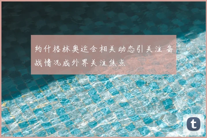 约什格林奥运会相关动态引关注 备战情况成外界关注焦点